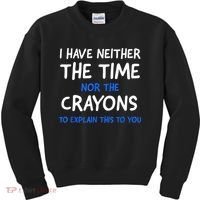 I Don't Have The Time Or The Crayons Funny Sarcasm Quote Kids Sweatshirt thumb 0