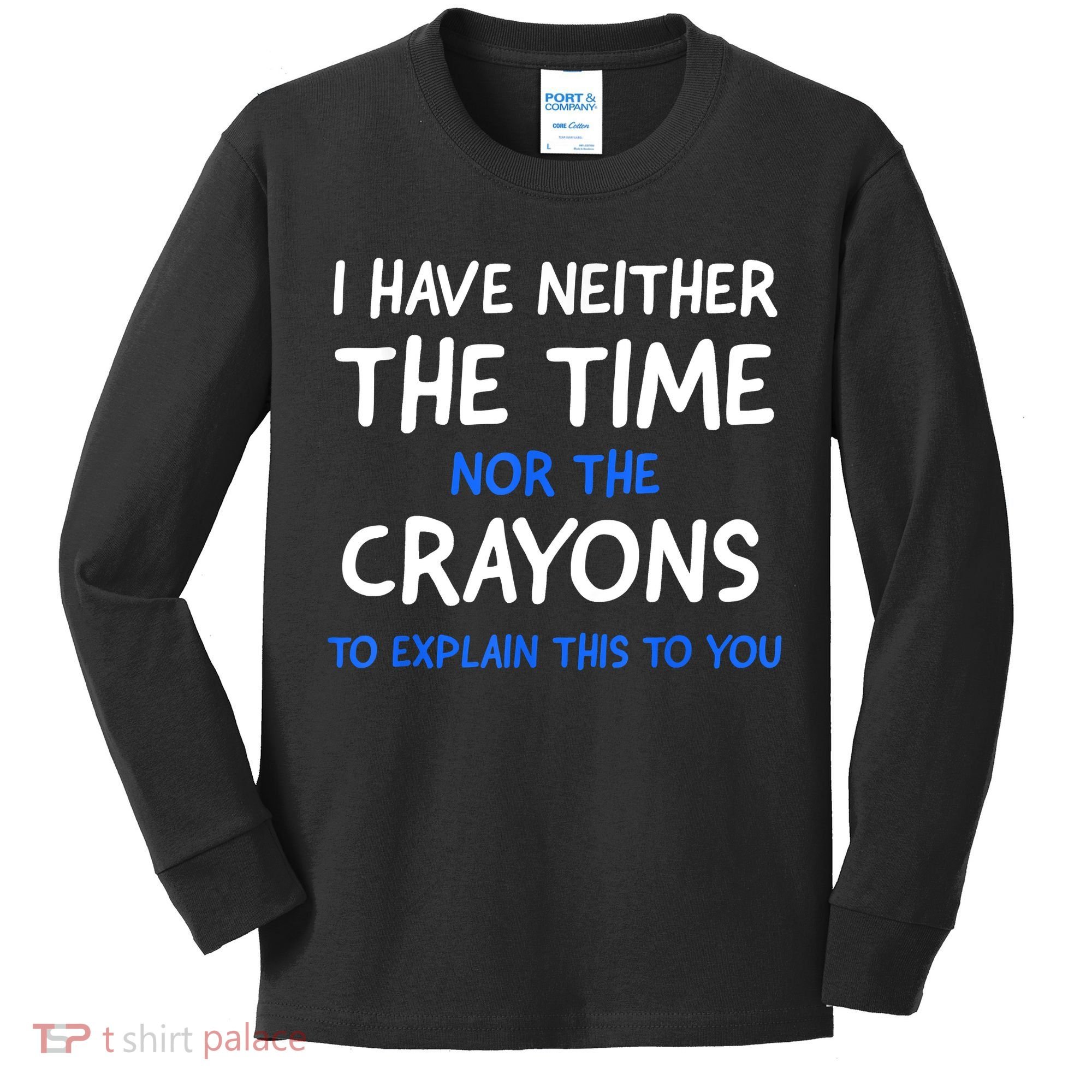 I Don't Have The Time Or The Crayons Funny Sarcasm Quote Kids Long Sleeve Shirt