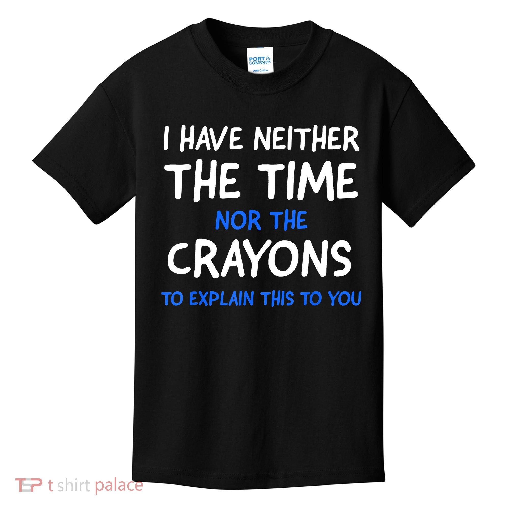 I Don't Have The Time Or The Crayons Funny Sarcasm Quote Kids T-Shirt