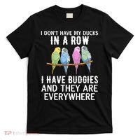 I Dont Have My Ducks In A Row Budgie Lover Parakeet Bird Gift T-Shirt thumb 0