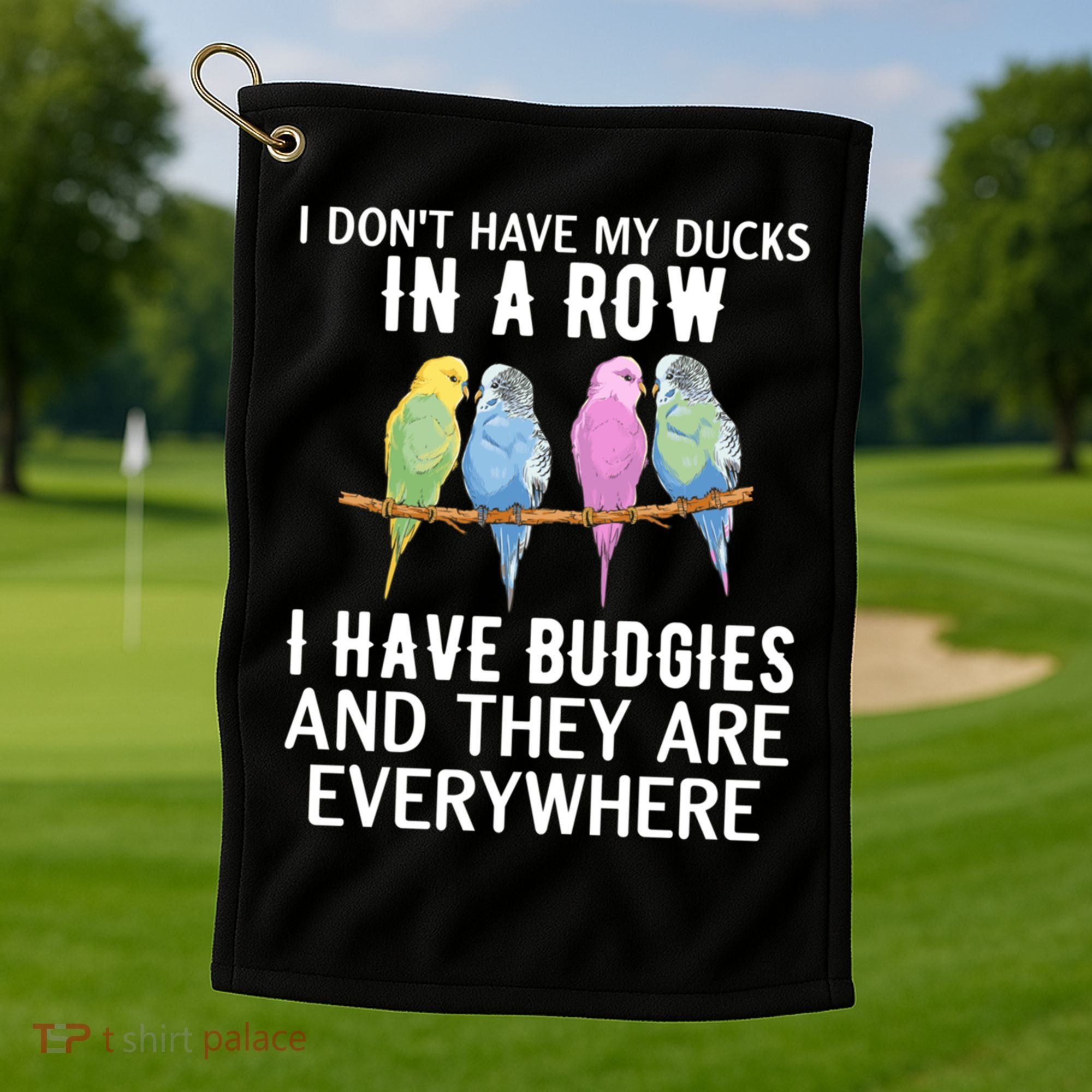 I Dont Have My Ducks In A Row Budgie Lover Parakeet Bird Gift Golf Towel