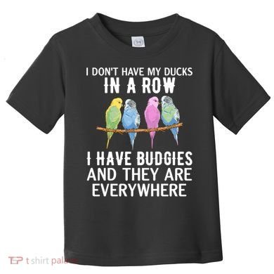I Dont Have My Ducks In A Row Budgie Lover Parakeet Bird Gift Toddler T-Shirt