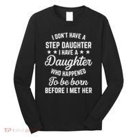 I Dont Have A Stepdaughter Funny Step Dad Gift From Daughter Long Sleeve Shirt thumb 0