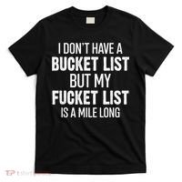 I Don’t Have A Bucket List But My Fucket List Is A Mile Long Funny Sarcasm T-Shirt thumb 0