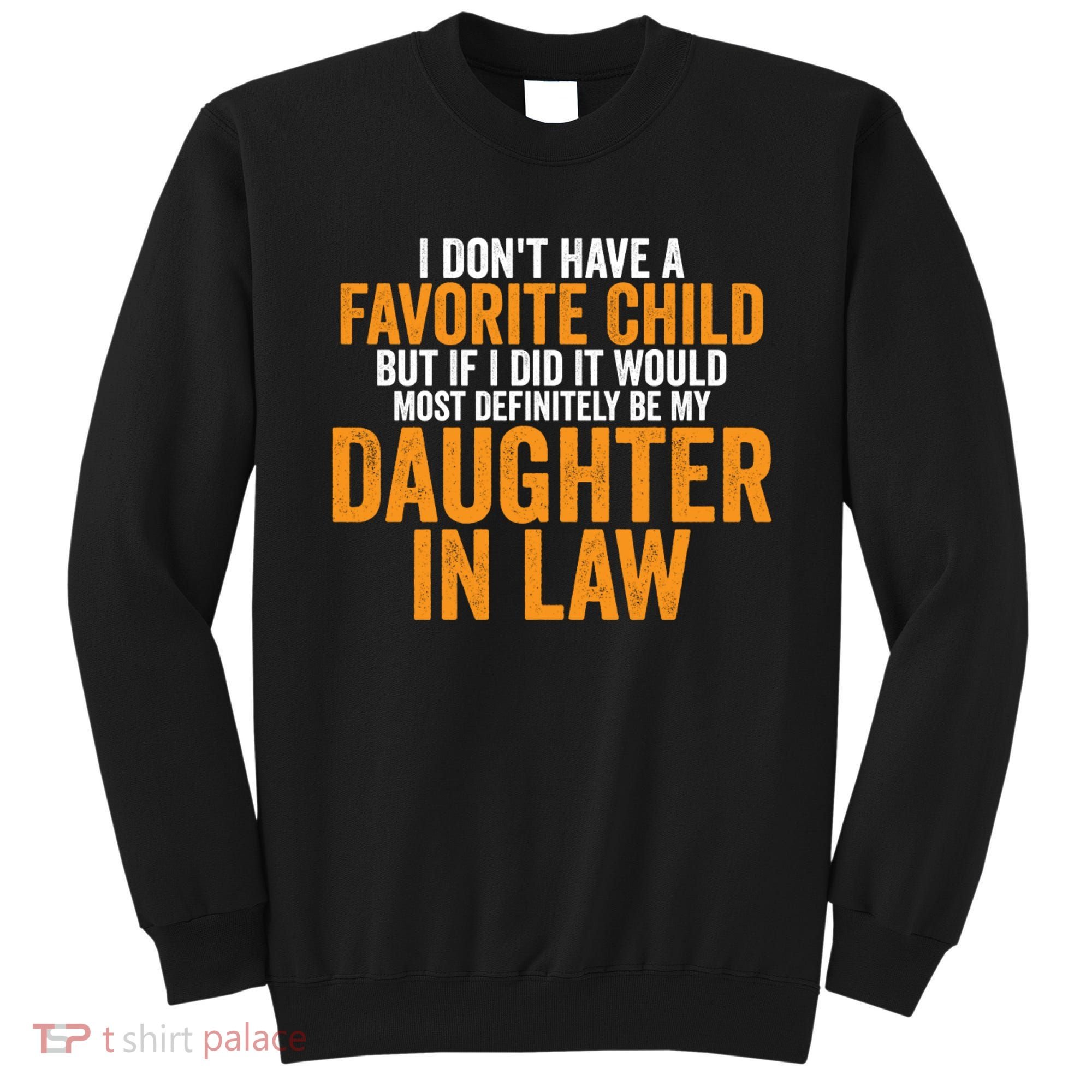 I DON'T HAVE A FAVORITE CHILD BUT IF I DID IT WOULD MOST DEFINITELY BE MY DAUGHT Sweatshirt