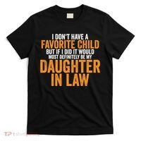 I DON'T HAVE A FAVORITE CHILD BUT IF I DID IT WOULD MOST DEFINITELY BE MY DAUGHT T-Shirt thumb 0