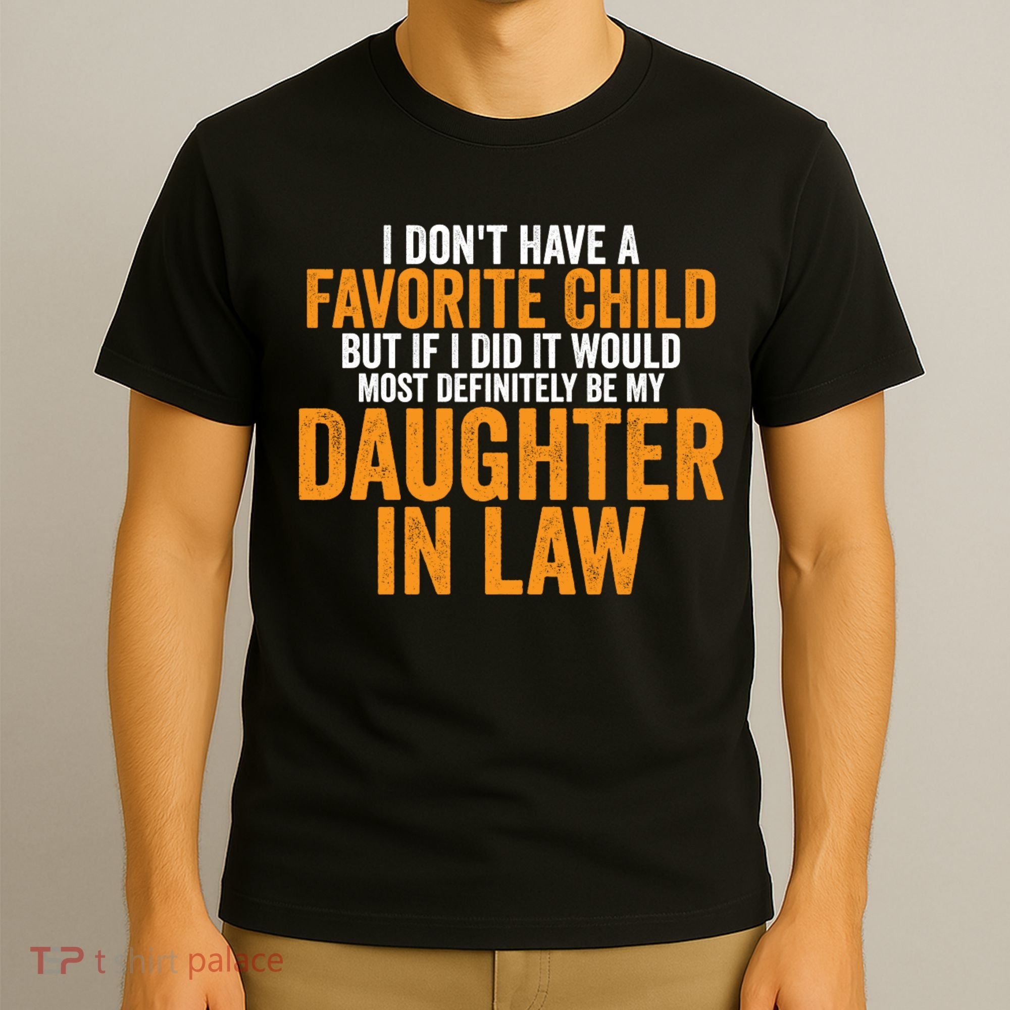 I DON'T HAVE A FAVORITE CHILD BUT IF I DID IT WOULD MOST DEFINITELY BE MY DAUGHT T-Shirt