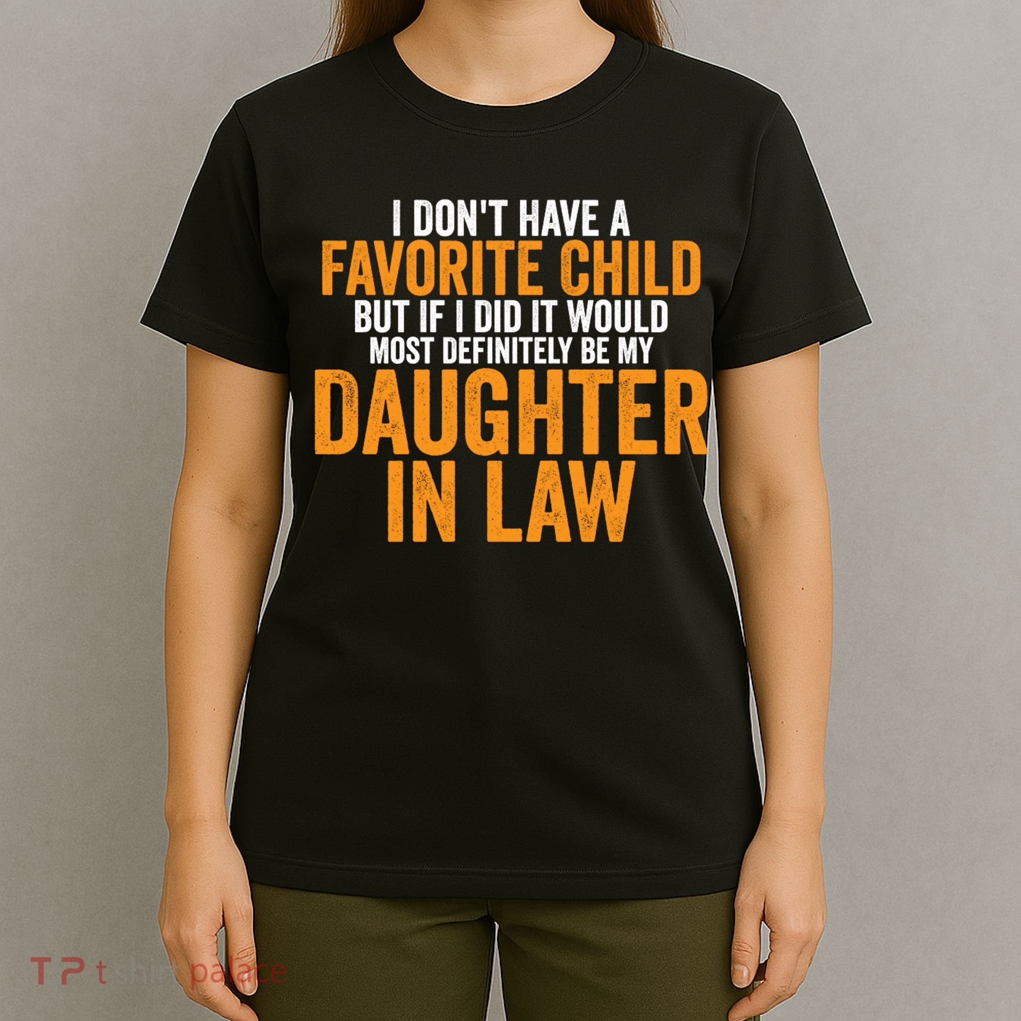 I DON'T HAVE A FAVORITE CHILD BUT IF I DID IT WOULD MOST DEFINITELY BE MY DAUGHT T-Shirt
