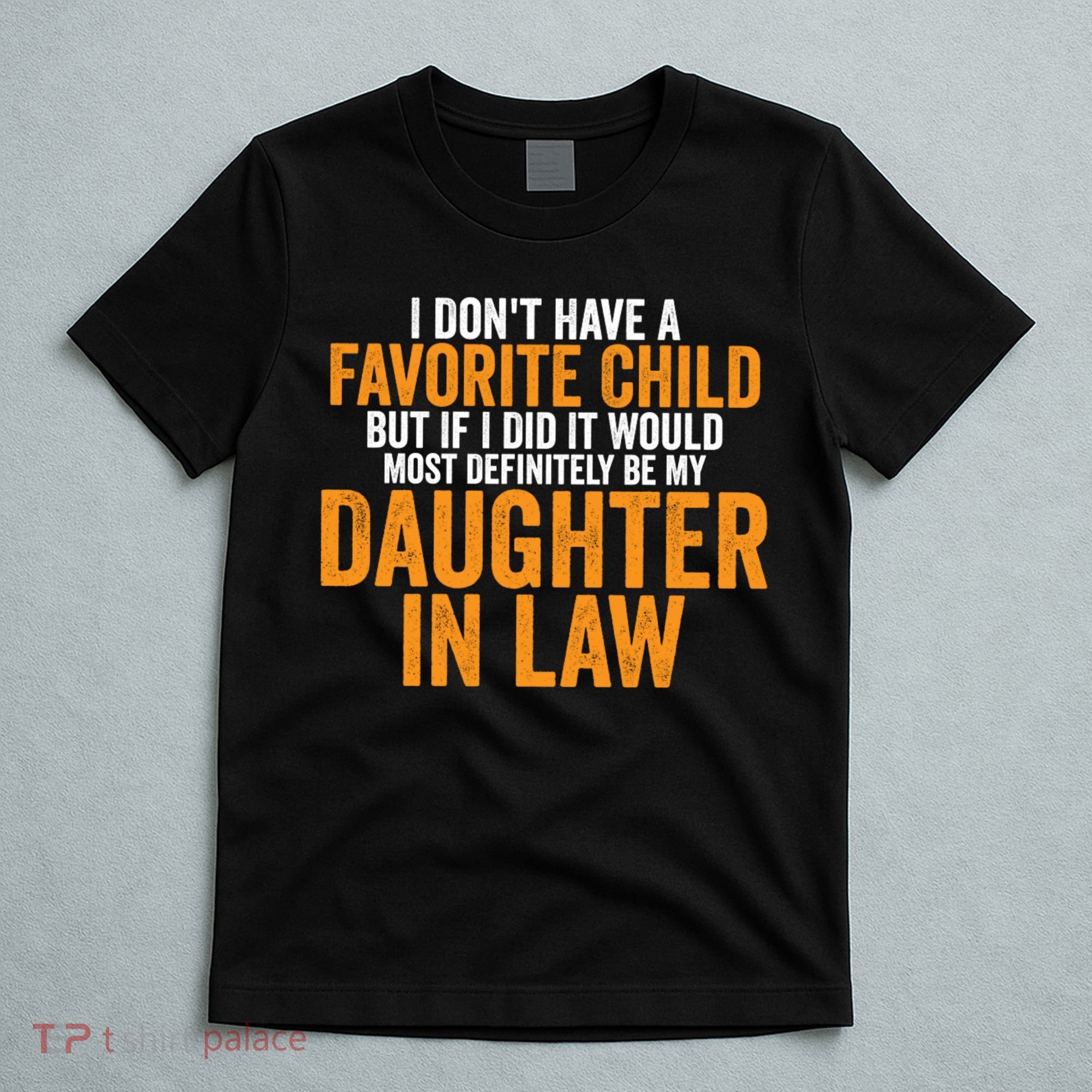 I DON'T HAVE A FAVORITE CHILD BUT IF I DID IT WOULD MOST DEFINITELY BE MY DAUGHT T-Shirt