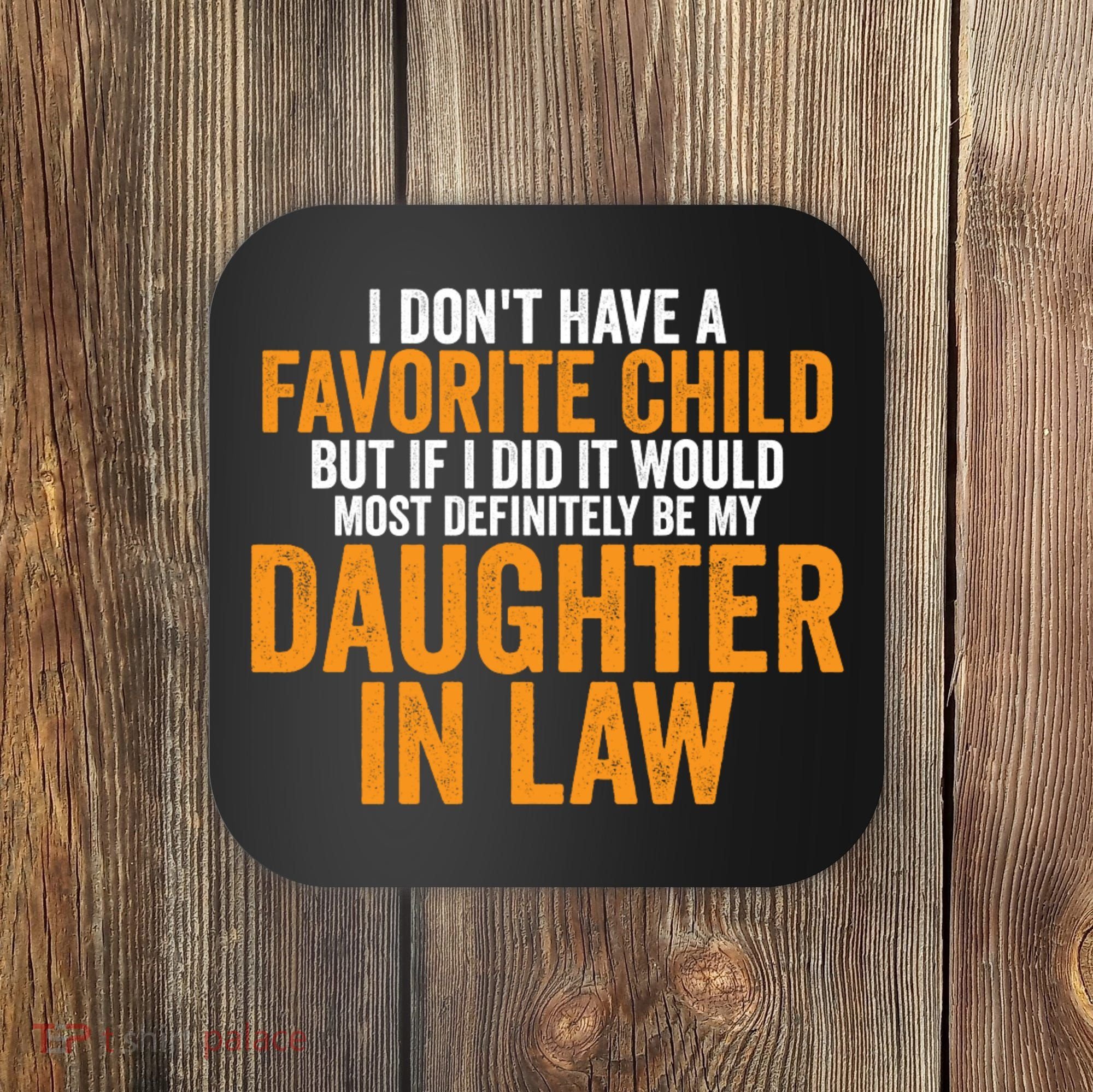 I DON'T HAVE A FAVORITE CHILD BUT IF I DID IT WOULD MOST DEFINITELY BE MY DAUGHT Coaster