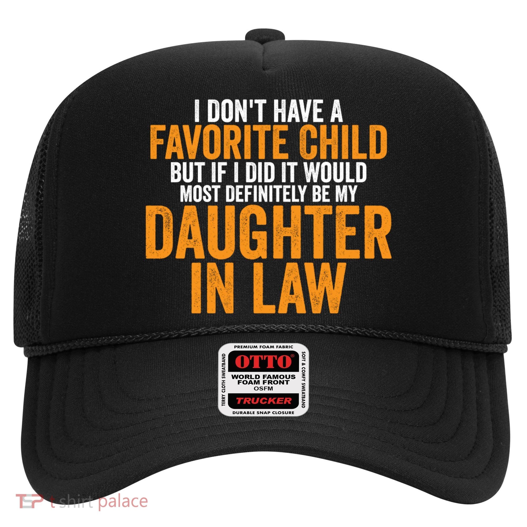 I DON'T HAVE A FAVORITE CHILD BUT IF I DID IT WOULD MOST DEFINITELY BE MY DAUGHT Hat