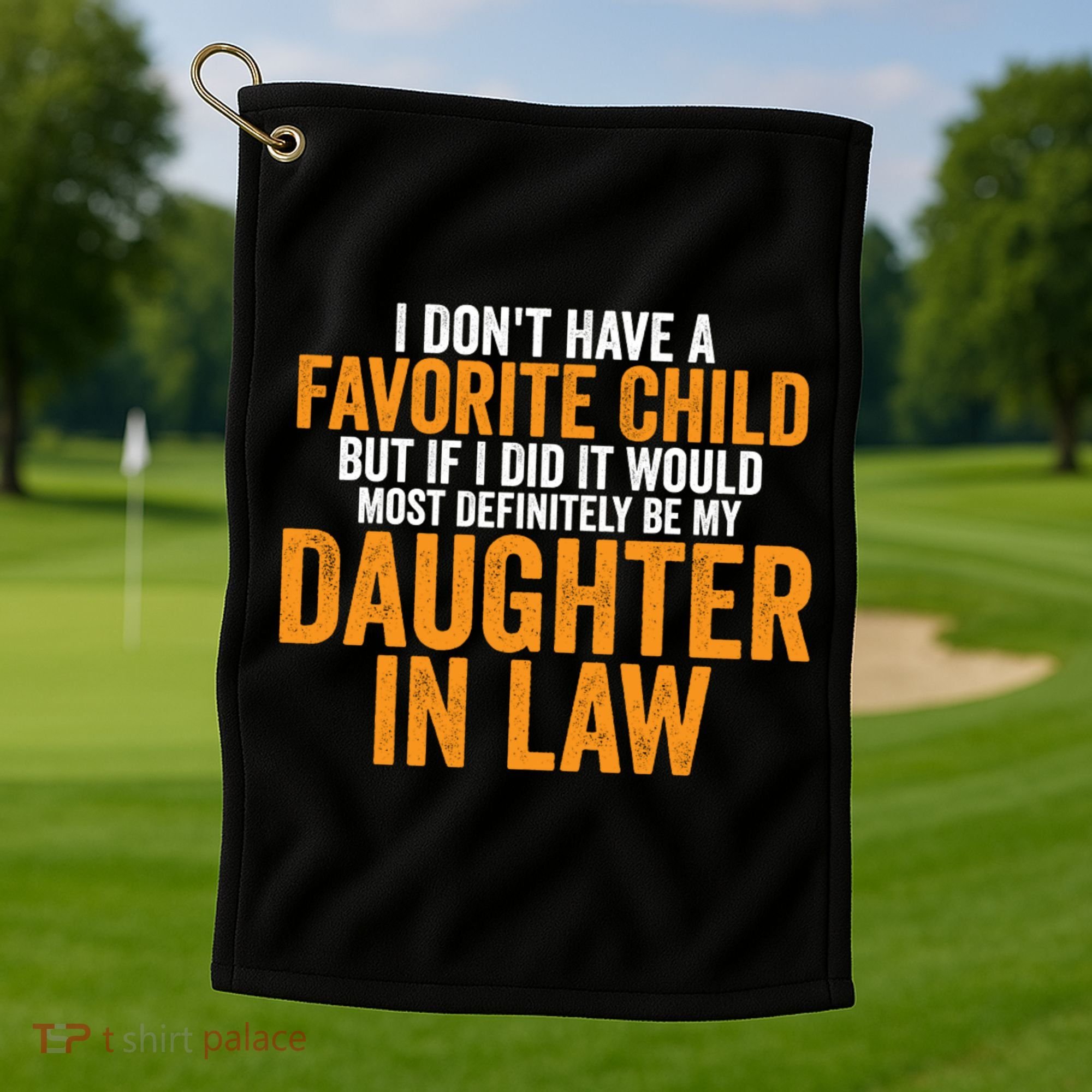 I DON'T HAVE A FAVORITE CHILD BUT IF I DID IT WOULD MOST DEFINITELY BE MY DAUGHT Golf Towel