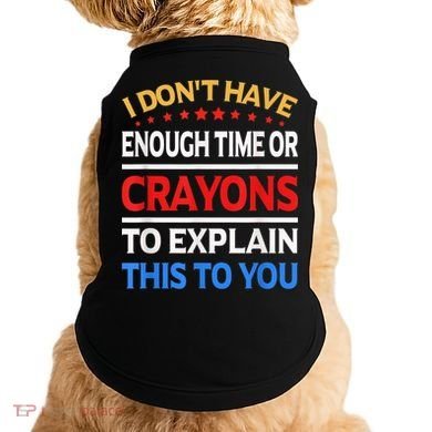 I Don't Have Enough Time Or Crayons To Explain This To You Doggie Tank