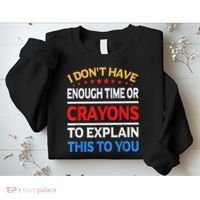 I Don't Have Enough Time Or Crayons To Explain This To You Sweatshirt thumb 2