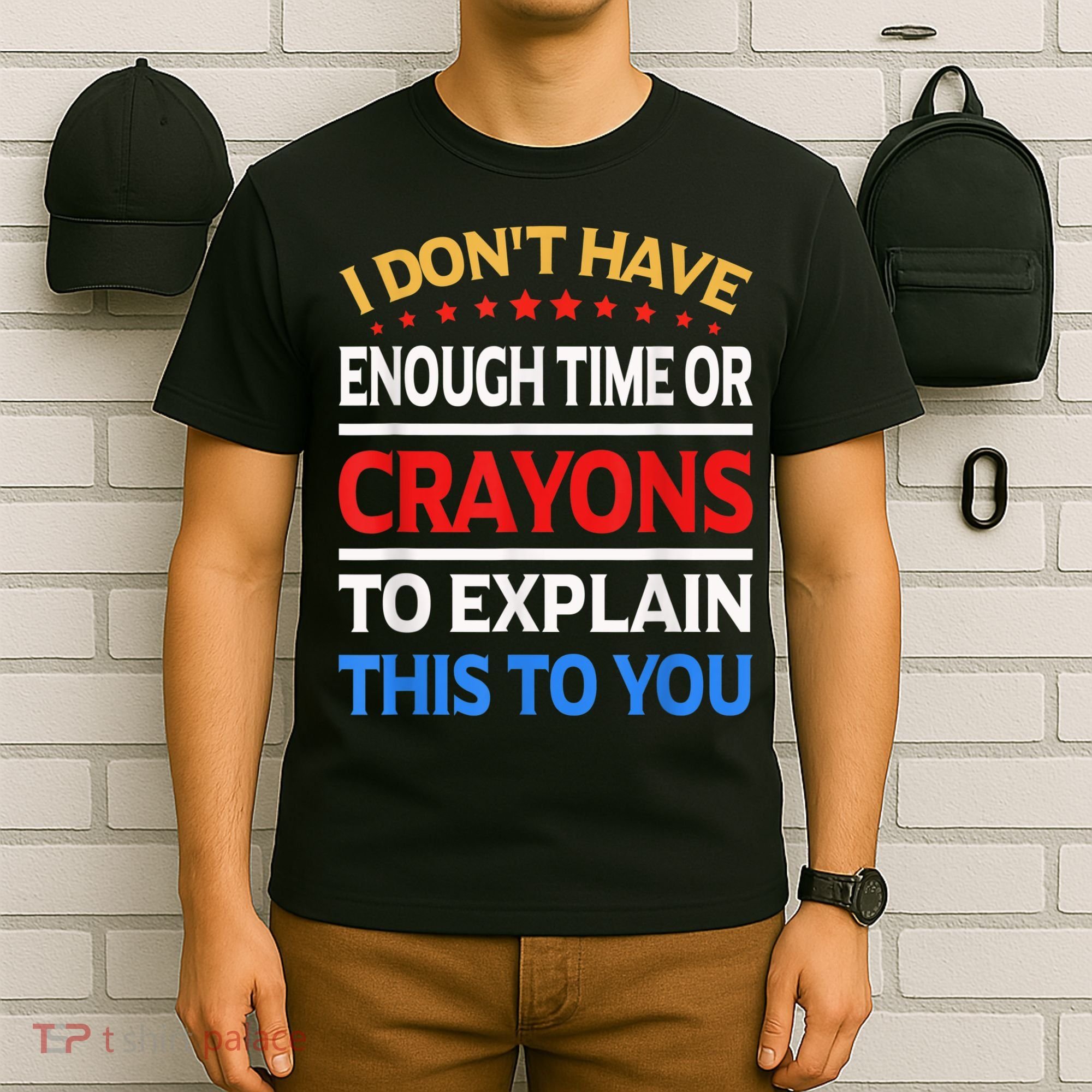 I Don't Have Enough Time Or Crayons To Explain This To You T-Shirt