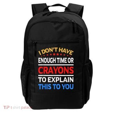 I Don't Have Enough Time Or Crayons To Explain This To You Backpack