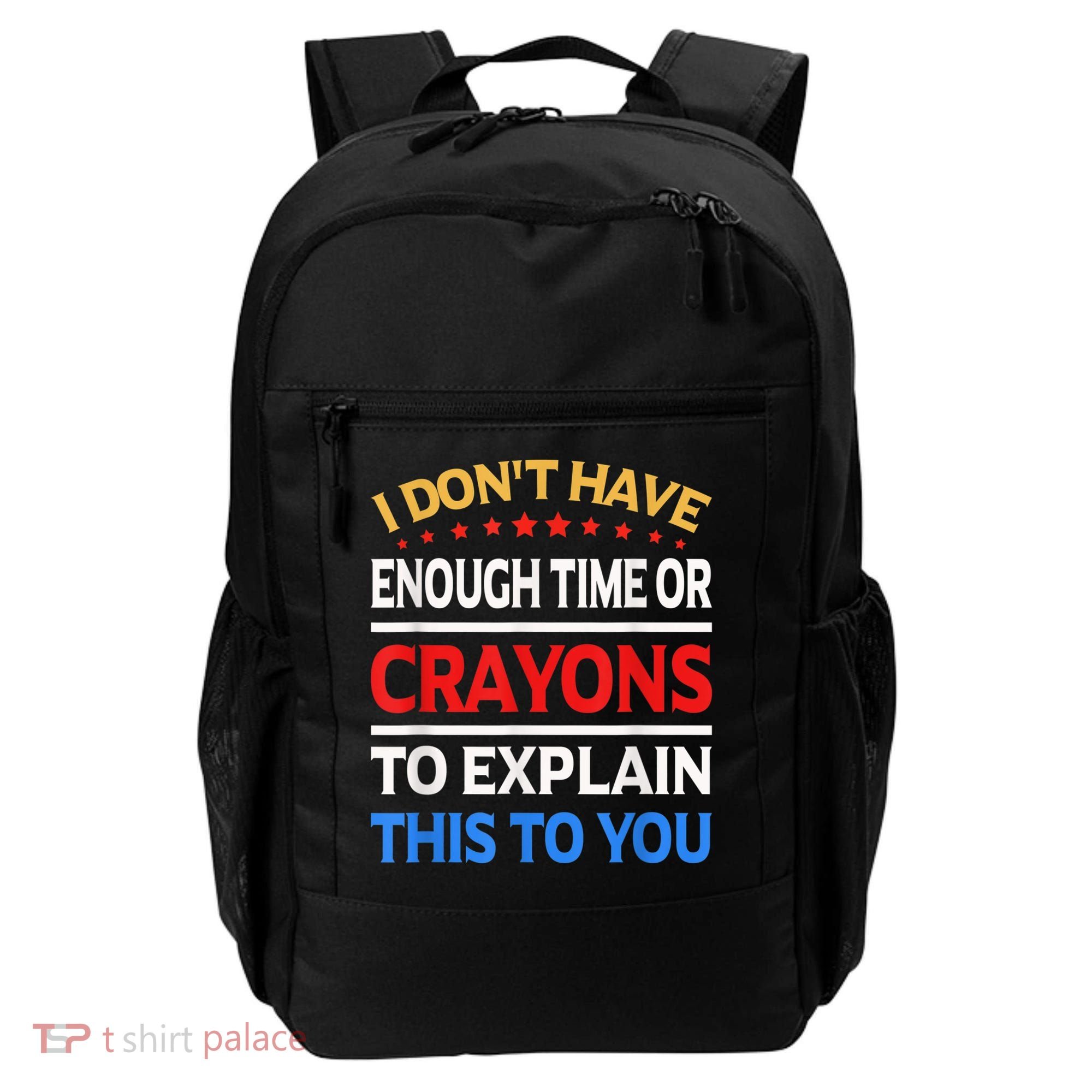 I Don't Have Enough Time Or Crayons To Explain This To You Backpack