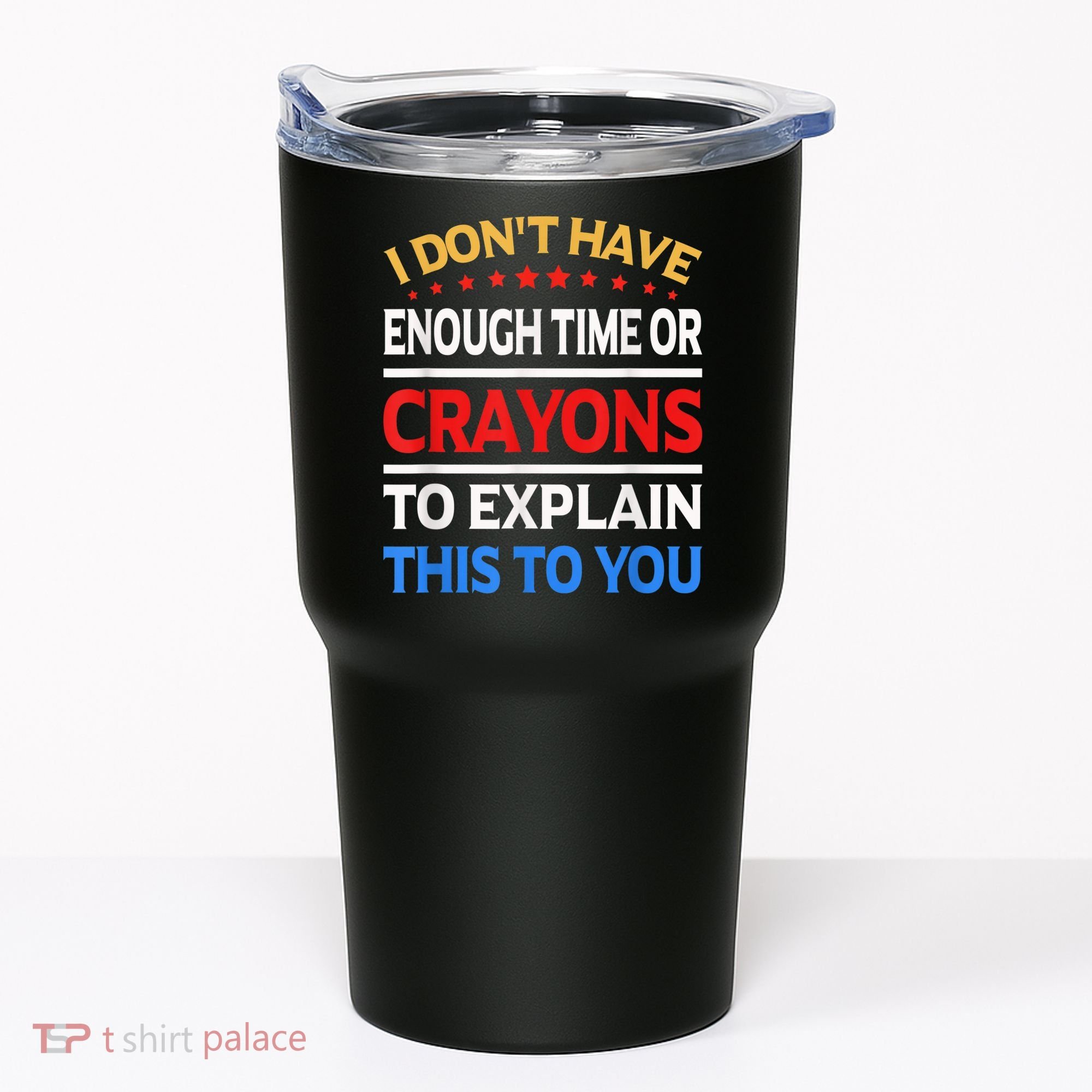 I Don't Have Enough Time Or Crayons To Explain This To You Tumbler
