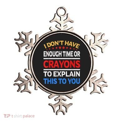 I Don't Have Enough Time Or Crayons To Explain This To You Ornament
