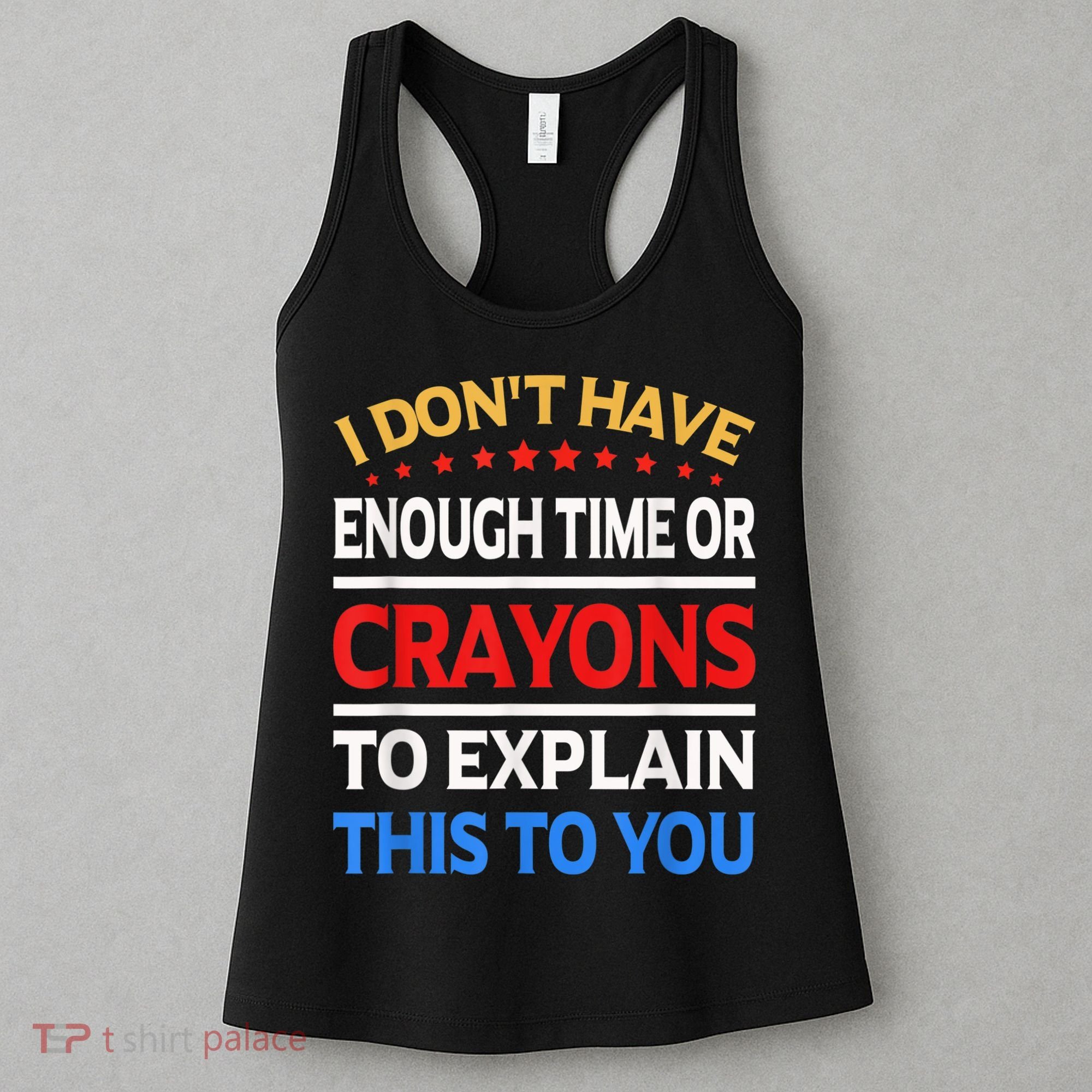 I Don't Have Enough Time Or Crayons To Explain This To You Women's Tank Top