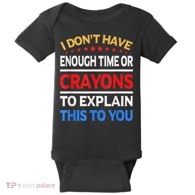 I Don't Have Enough Time Or Crayons To Explain This To You Baby Bodysuit