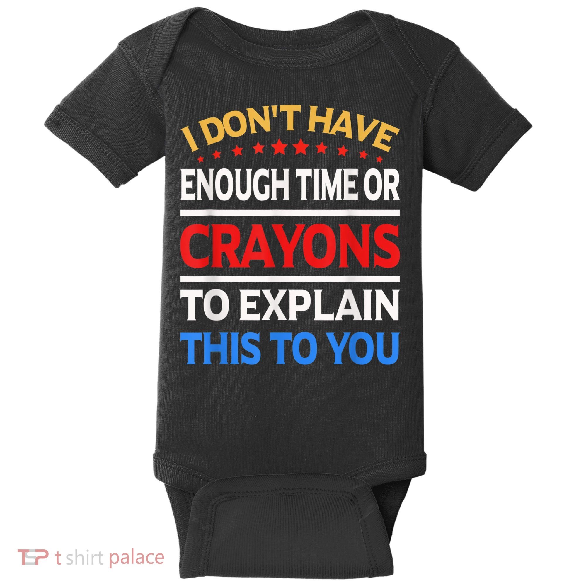I Don't Have Enough Time Or Crayons To Explain This To You Baby Bodysuit