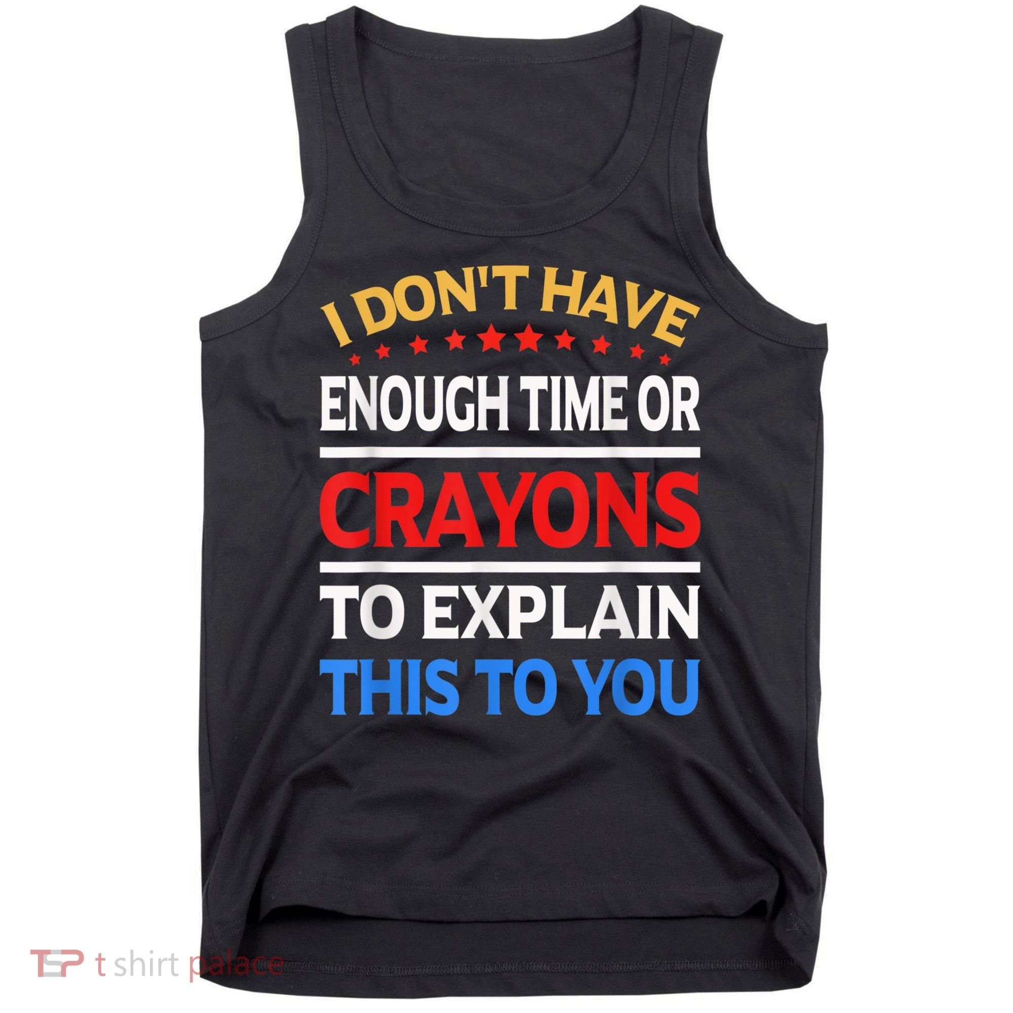 I Don't Have Enough Time Or Crayons To Explain This To You Tank Top