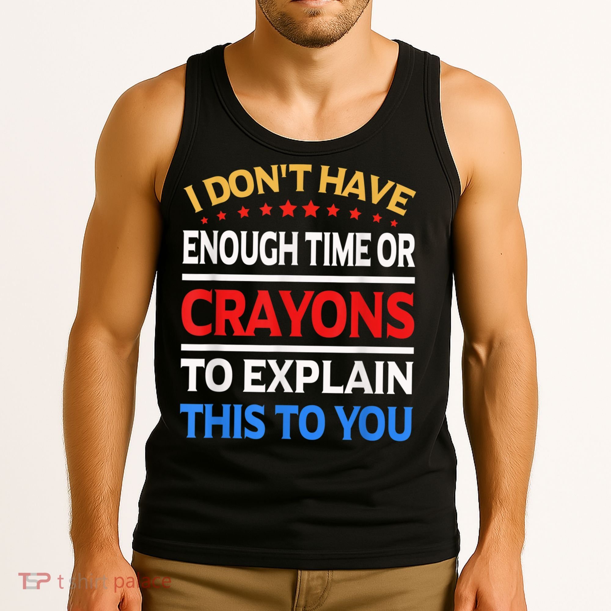 I Don't Have Enough Time Or Crayons To Explain This To You Tank Top