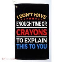 I Don't Have Enough Time Or Crayons To Explain This To You Golf Towel thumb 0