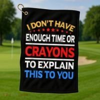 I Don't Have Enough Time Or Crayons To Explain This To You Golf Towel thumb 1