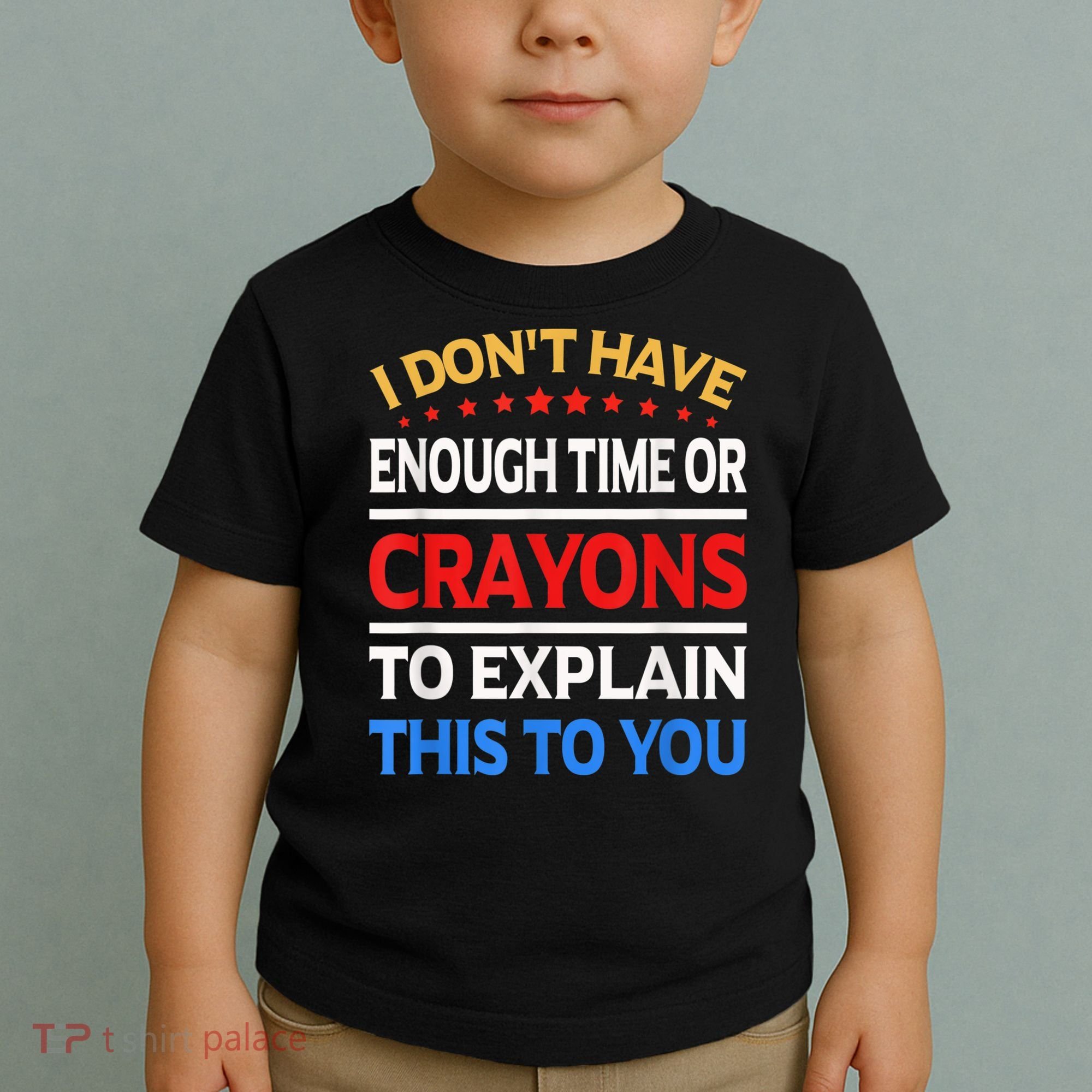 I Don't Have Enough Time Or Crayons To Explain This To You Toddler T-Shirt