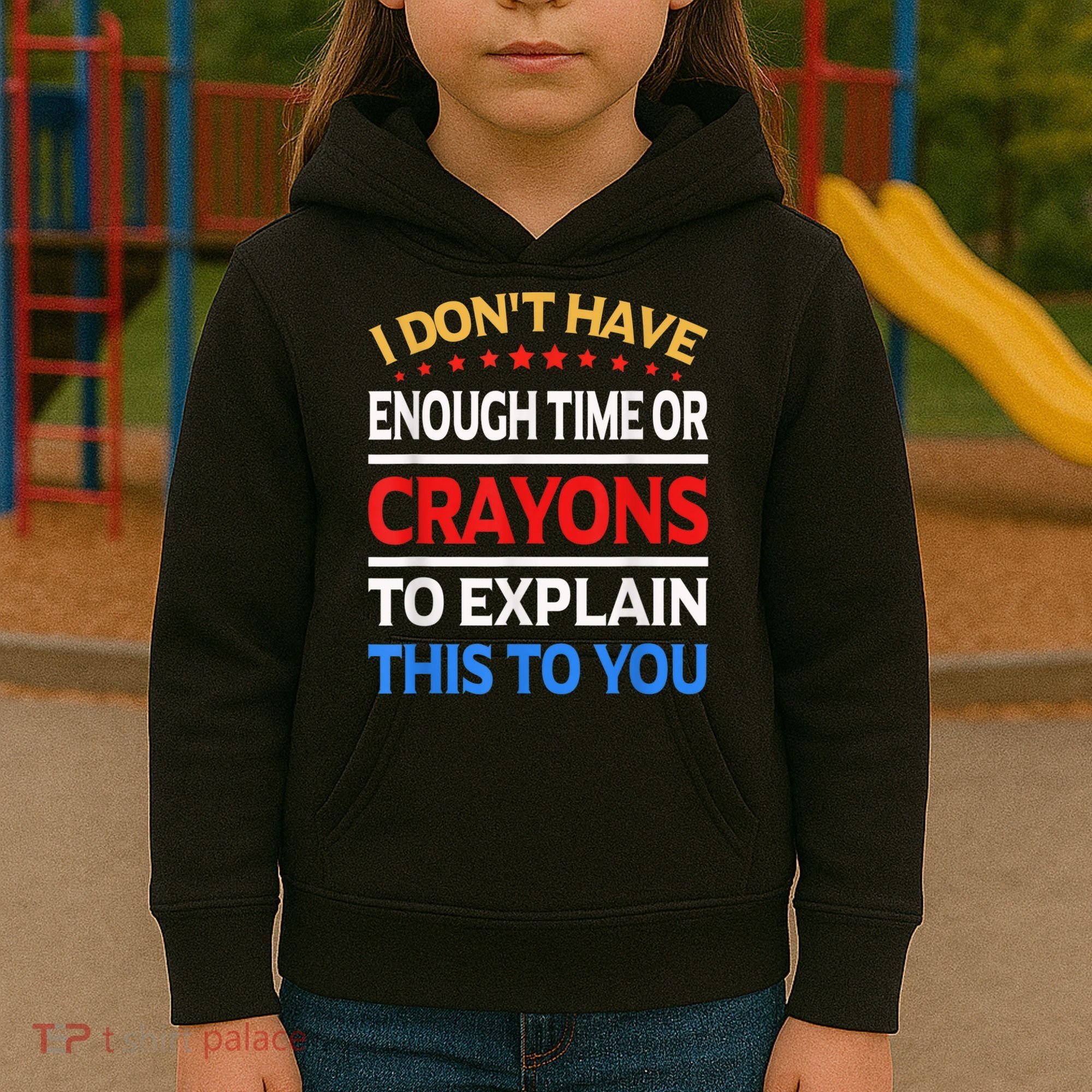 I Don't Have Enough Time Or Crayons To Explain This To You Kids Hoodie
