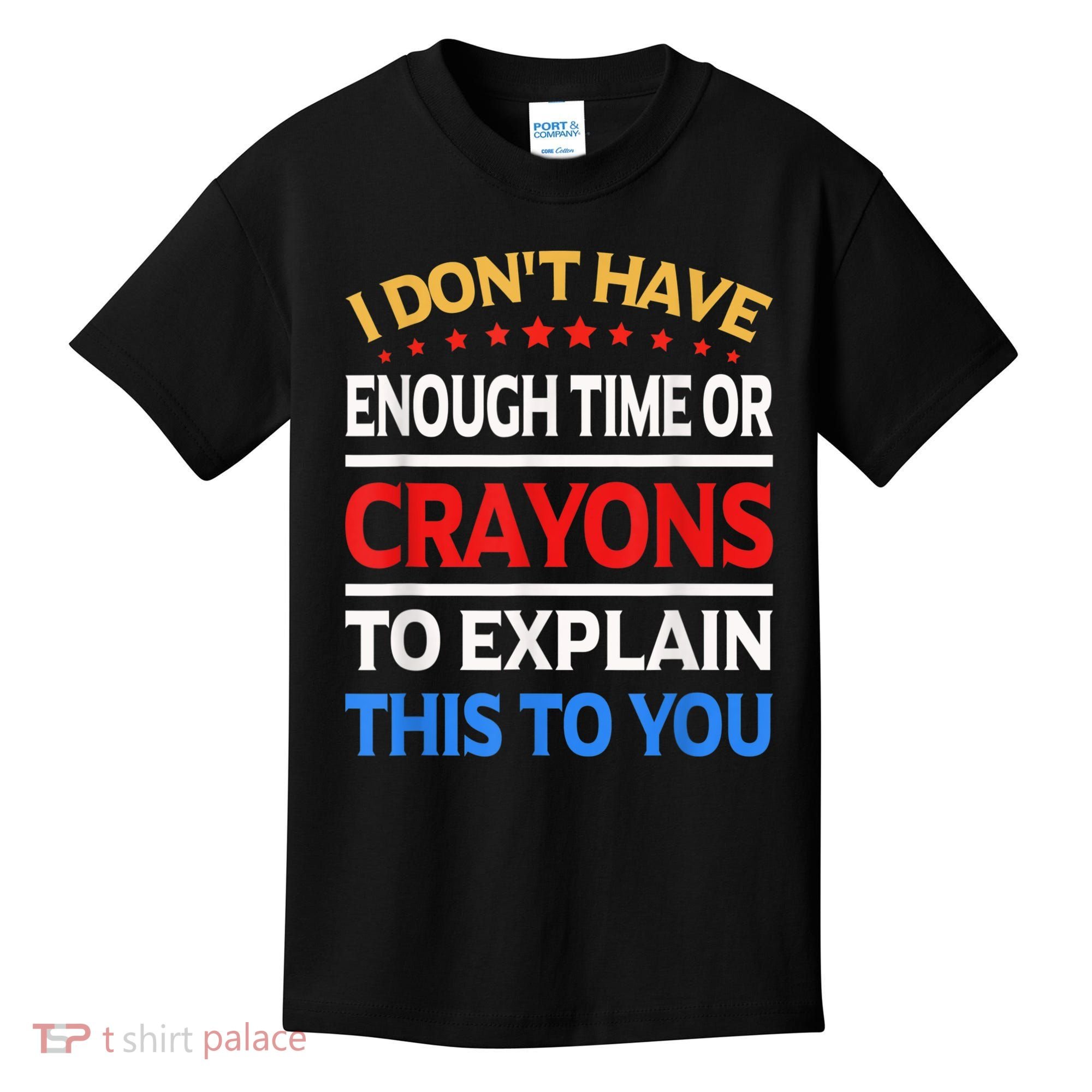 I Don't Have Enough Time Or Crayons To Explain This To You Kids T-Shirt