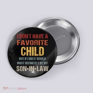 I Dont Have A Favorite Child But If I Did It Would Most Button