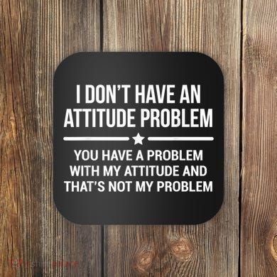 I Don't Have An Attitude Problem Funny Sarcasm Coaster