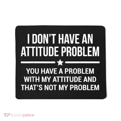 I Don't Have An Attitude Problem Funny Sarcasm Mousepad