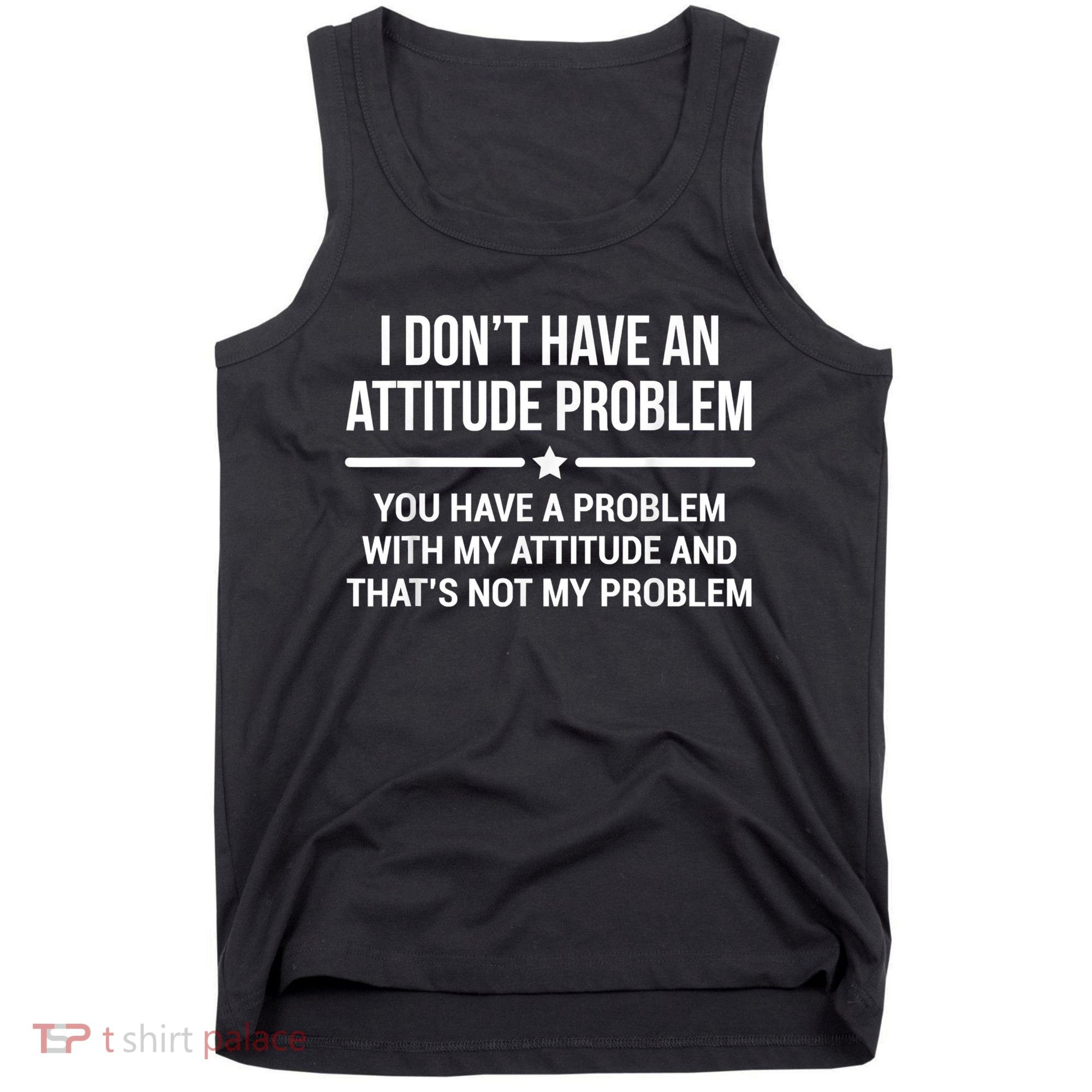 I Don't Have An Attitude Problem Funny Sarcasm Tank Top