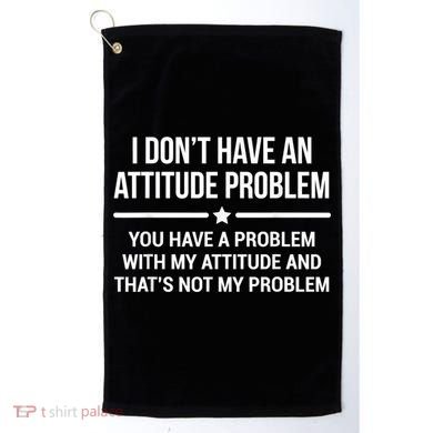 I Don't Have An Attitude Problem Funny Sarcasm Golf Towel