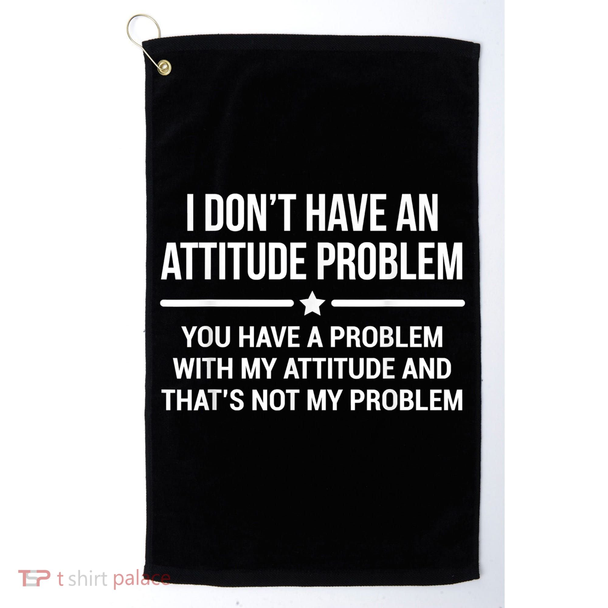 I Don't Have An Attitude Problem Funny Sarcasm Golf Towel