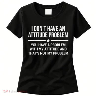 I Don't Have An Attitude Problem Funny Sarcasm Women's T-Shirt