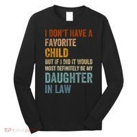 I Don't Have A Favorite Child But If I Did It Would Most Long Sleeve Shirt thumb 0