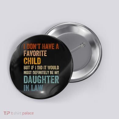 I Don't Have A Favorite Child But If I Did It Would Most Button