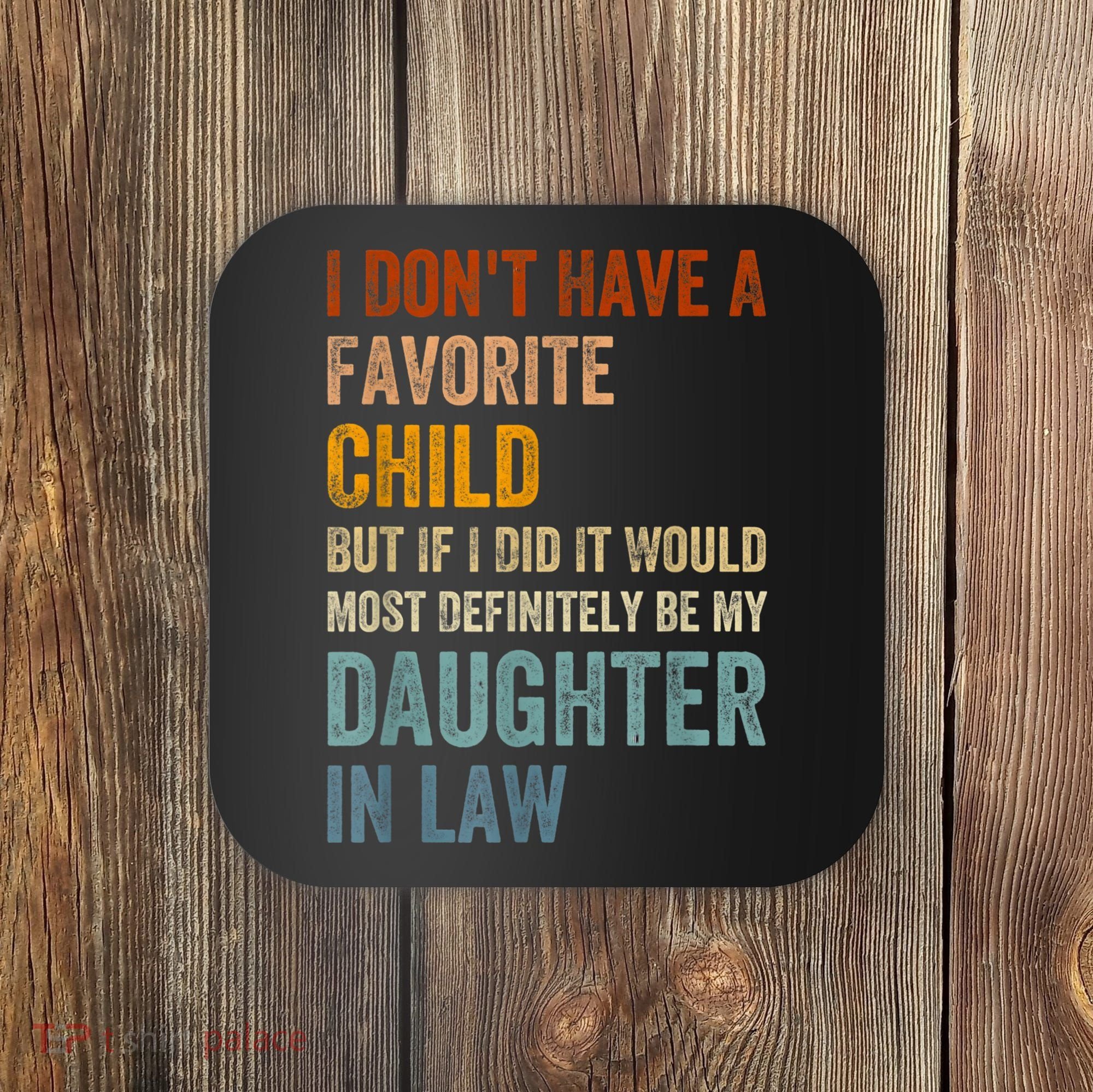 I Don't Have A Favorite Child But If I Did It Would Most Coaster