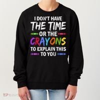 I Don't Have The Time Or The Crayons To Explain This To You 3 Women's Sweatshirt thumb 0