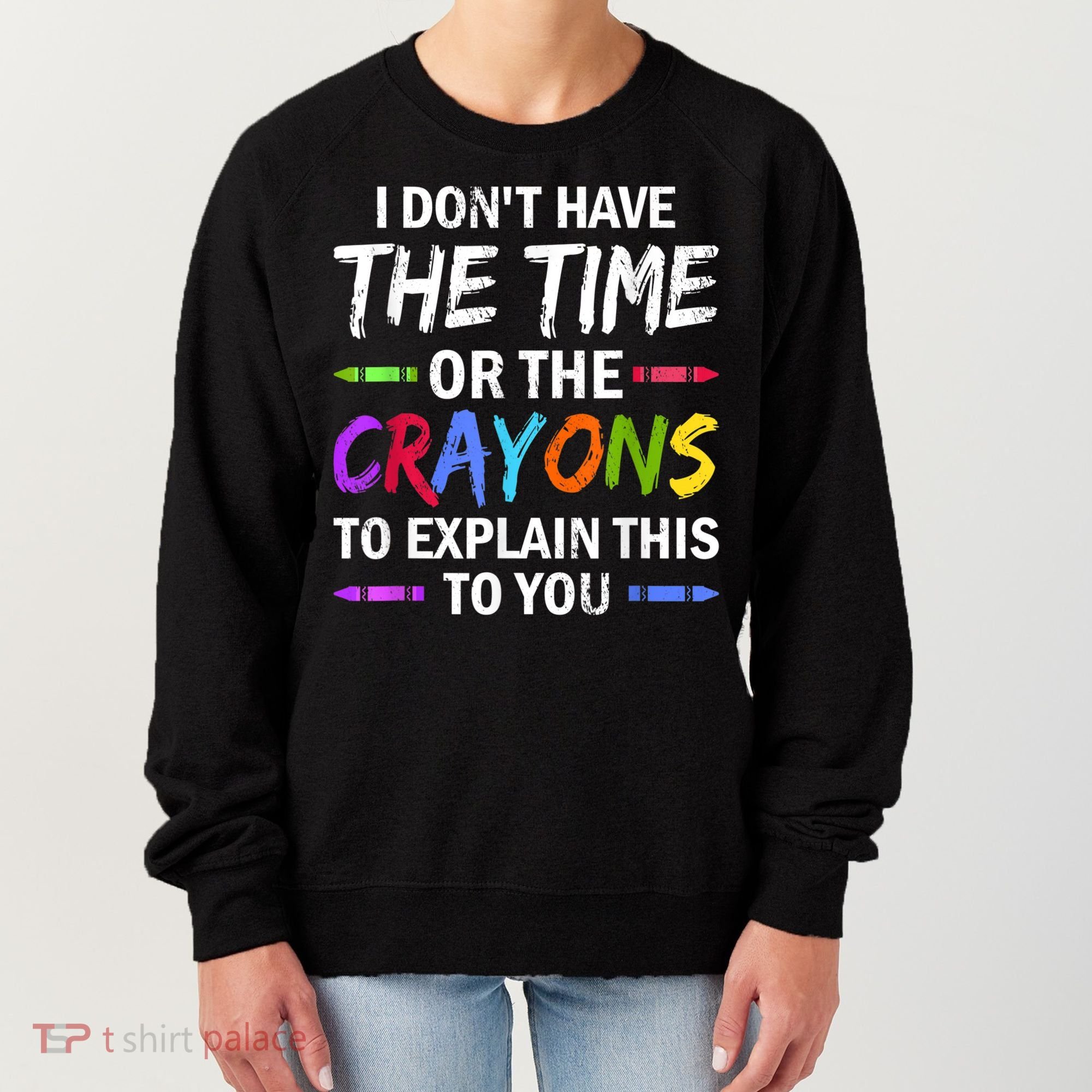 I Don't Have The Time Or The Crayons To Explain This To You 3 Women's Sweatshirt