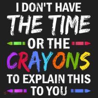 I Don't Have The Time Or The Crayons To Explain This To You 3 Women's Sweatshirt thumb 2