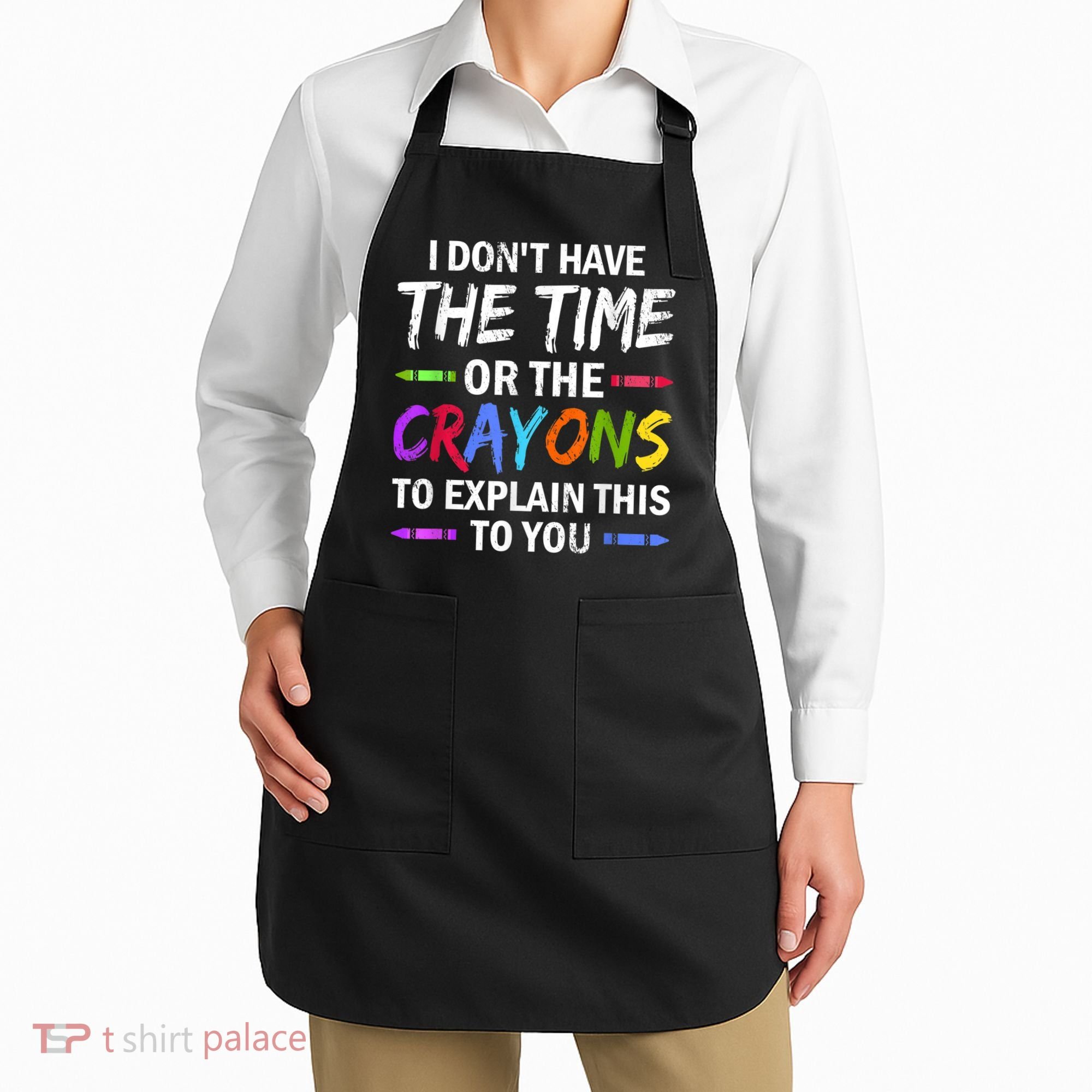 I Don't Have The Time Or The Crayons To Explain This To You 3 Apron