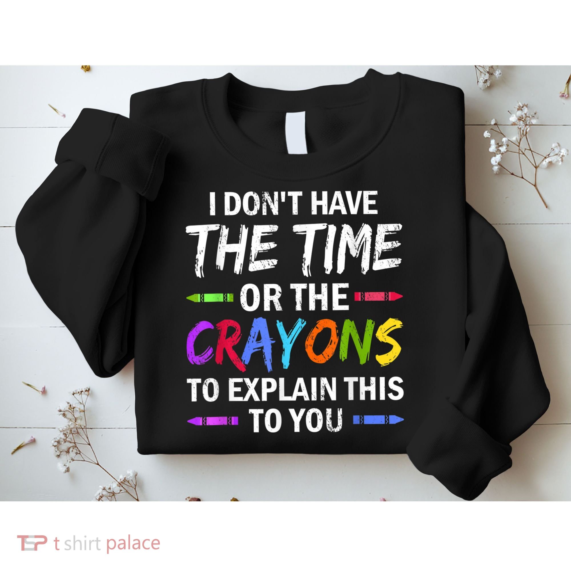 I Don't Have The Time Or The Crayons To Explain This To You 3 Sweatshirt