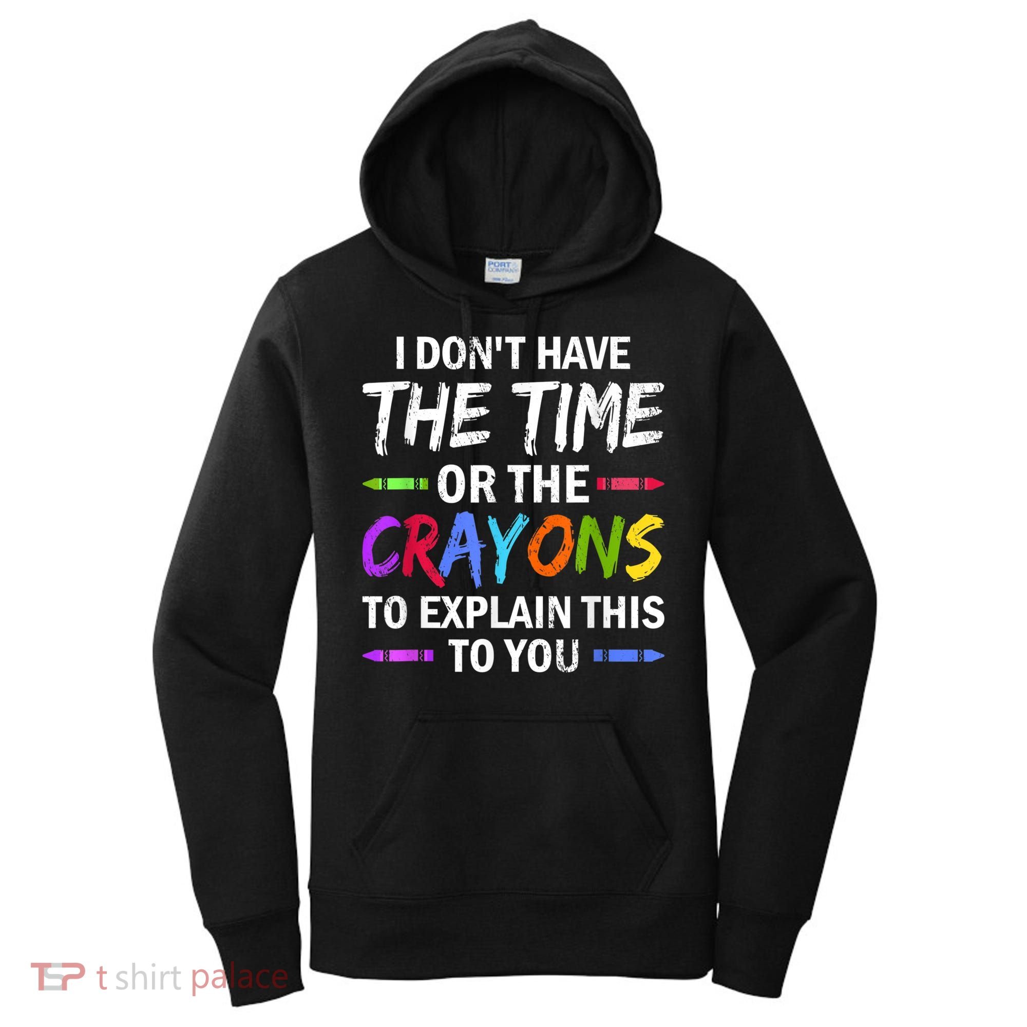 I Don't Have The Time Or The Crayons To Explain This To You 3 Women's Hoodie