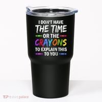 I Don't Have The Time Or The Crayons To Explain This To You 3 Tumbler thumb 0